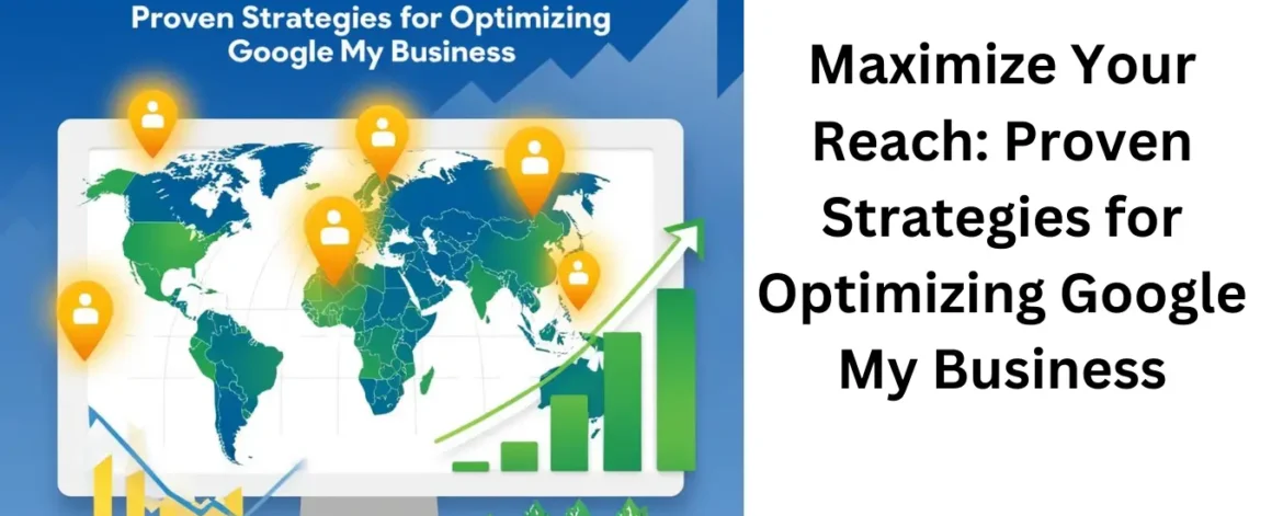 Maximize Your Reach: Proven Strategies for Optimizing Google My Business