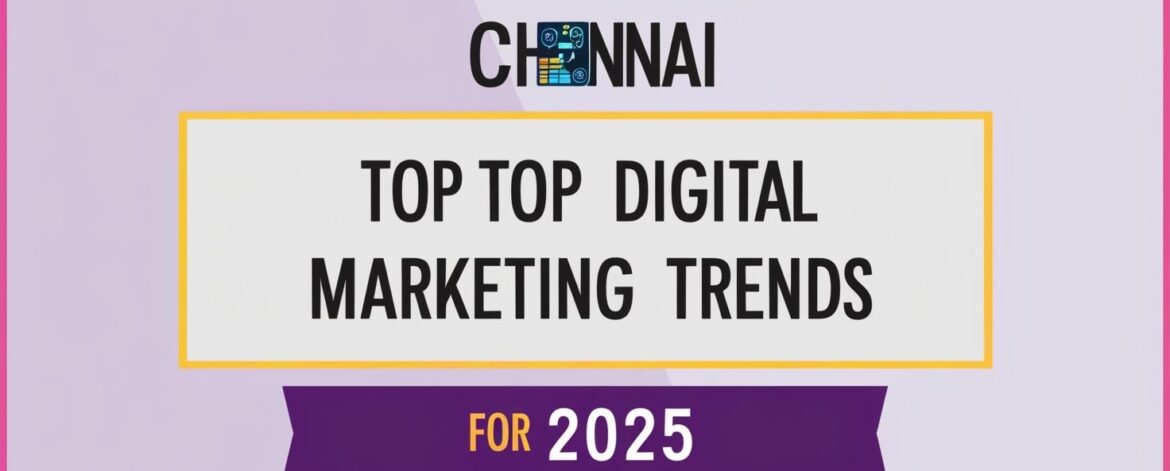 Chennai Digital Marketing Trends to Watch Out for in 2025