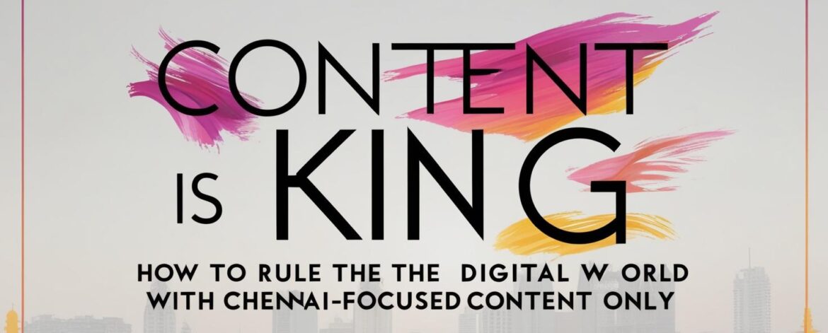 Content is King: How to Rule the Digital World with Chennai-Focused Content