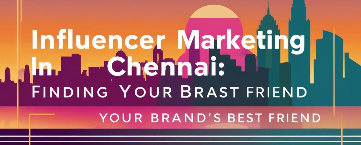 Influencer-Marketing-in-Chennai_-Finding-Your-Brands-Best-Friend