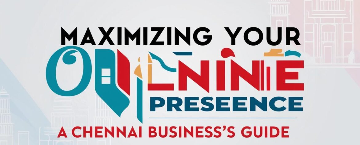 Maximizing Your Online Presence_ A Chennai Business's Guide