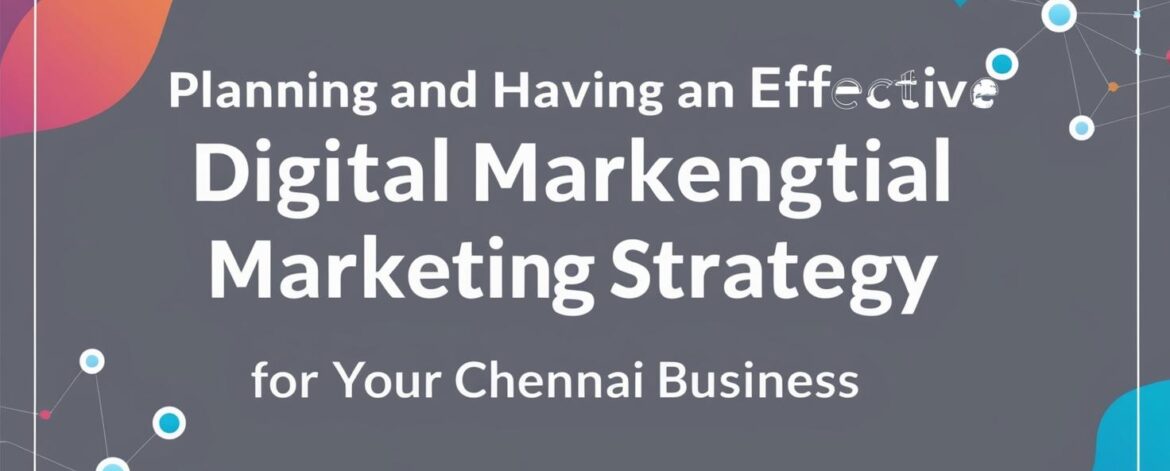 Planning and Having an Effective Digital Marketing Strategy for Your Chennai Business