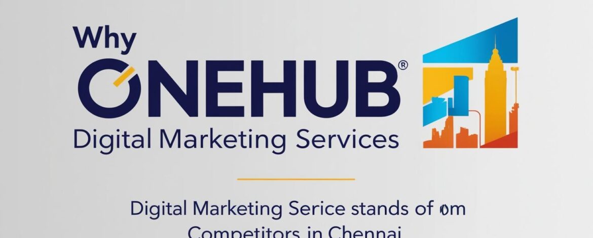 Why OneHub Digital Marketing Services Stands Out from Competitors in Chennai