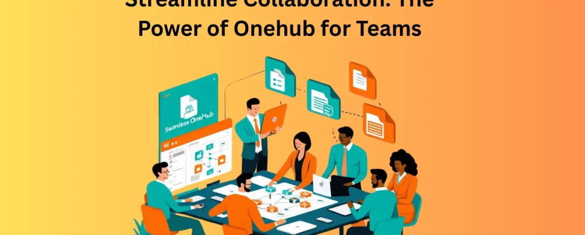 Streamline Collaboration The Power of Onehub for Teams