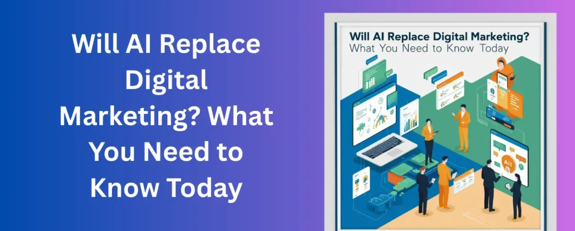 Will AI Replace Digital Marketing What You Need to Know Today