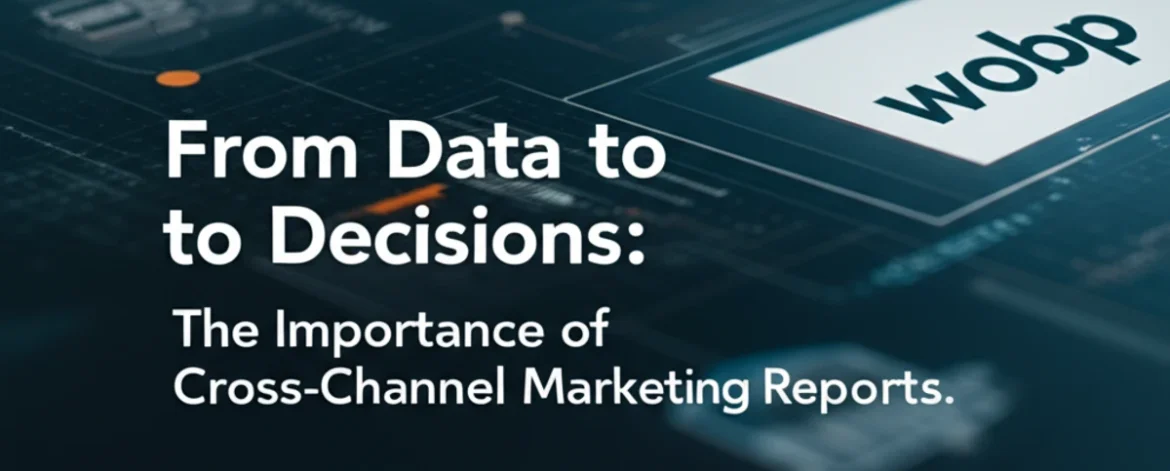 from-data-to-decisions-the-importance-of-cross-channel-marketing-reports