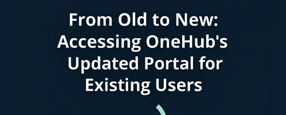 from-old-to-new-accessing-onehubs-updated-portal-for-existing-users