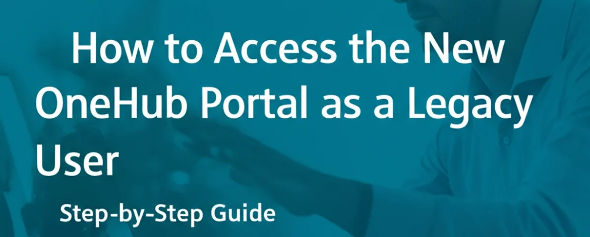 how-to-access-the-new-onehub-portal-as-a-legacy-user-step-by-step-guide