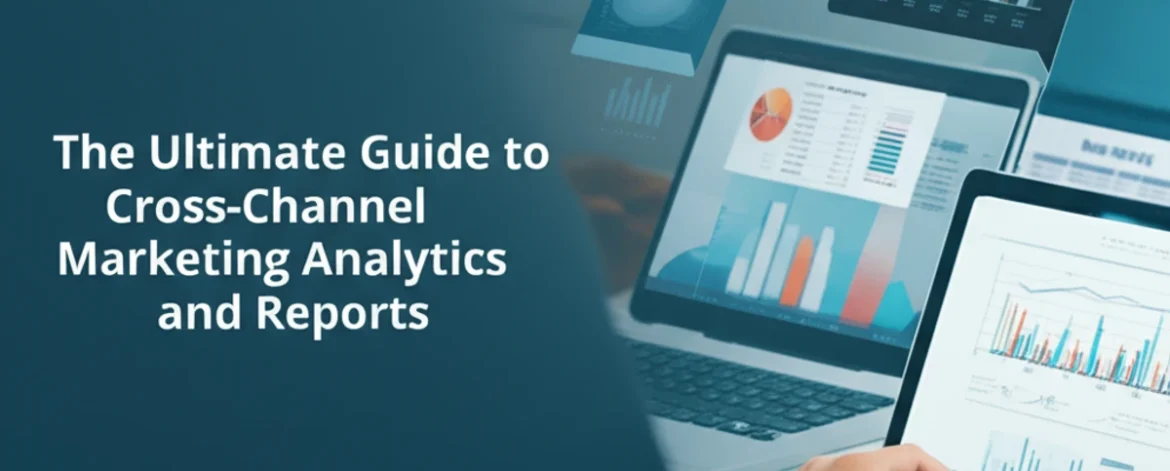 the-ultimate-guide-to-cross-channel-marketing-analytics-and-reports