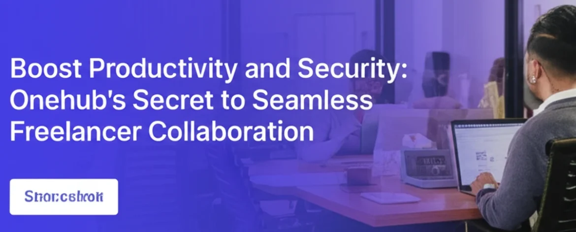 boost-productivity-and-security-onehubs-secret-to-seamless-freelancer-collaboration