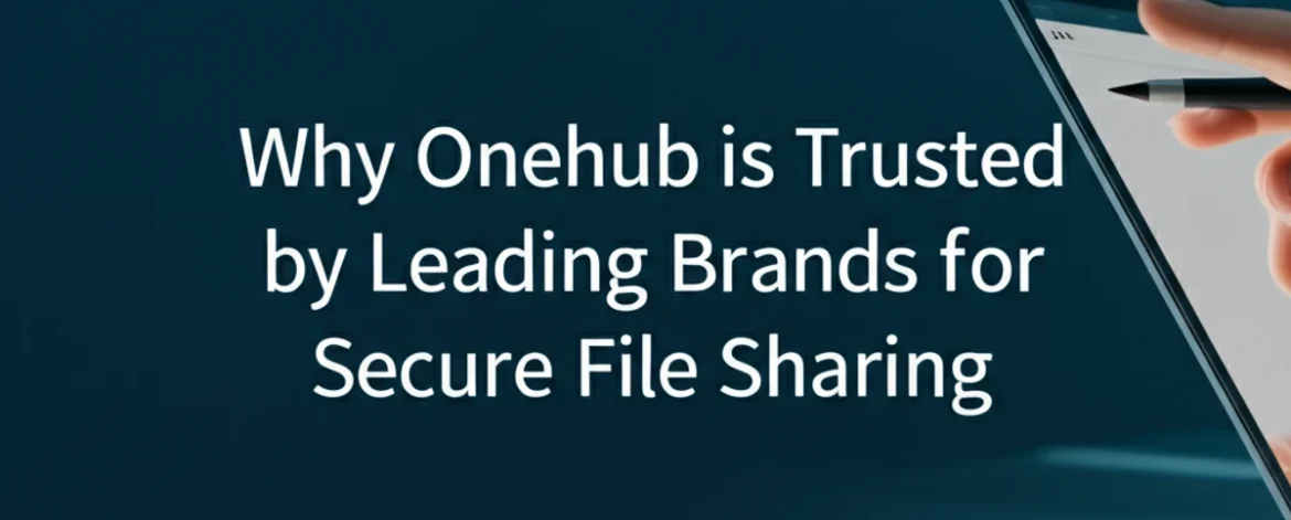 why-onehub-is-trusted-by-leading-brands-for-secure-file-sharing